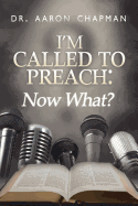 I'm Called to Preach Now What!: A User Guide to Effective Preaching