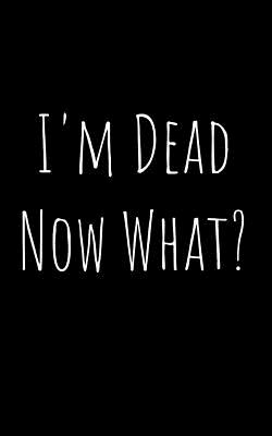 I'm Dead Now What?: Funny Planner Record Book Organizer for Family Members or Friends - Organizers, Phil D