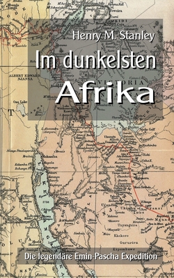 Im dunkelsten Afrika: Die legendre Emin-Pascha Expedition - Sedlacek, Klaus-Dieter (Editor), and Stanley, Henry M