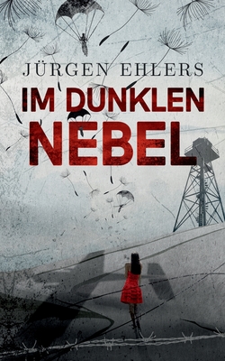 Im dunklen Nebel: Liebe und Verrat in den besetzten Niederlanden 1942-43 - Ehlers, J?rgen