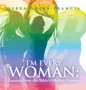 I'm Every Woman: Lessons from the Bible's Hidden Figures