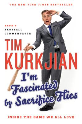 I'm Fascinated by Sacrifice Flies: Inside the Game We All Love - Kurkjian, Tim