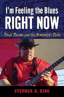 I'm Feeling the Blues Right Now: Blues Tourism and the Mississippi Delta - King, Stephen a