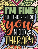 I'm Fine - The Rest Of You Need Therapy: A Sarcastic Coloring Book for Teens with Sarcasm Quotes: Daily Dose of Sarcasm: Fun Gag Gift For Teenage Boys and Girls
