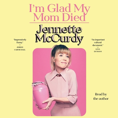 I'm Glad My Mom Died - McCurdy, Jennette (Read by)