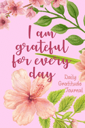 I'm Grateful For Every Day Daily Gratitude Journal: Pink Flower Notebook with 4 months of Mindful Prompts to Write In Thanks & Hopes Each Day & Reflections at Days End with Pretty Cream Floral Interior - Perfect Gifts for Women, Mom, Church Friends