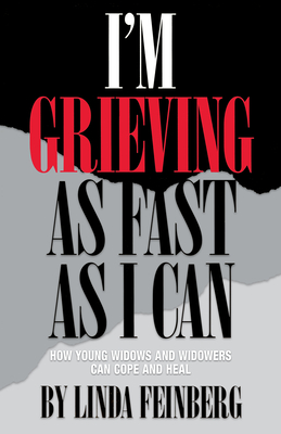 I'm Grieving as Fast as I Can: How Young Widows and Widowers Can Cope and Heal - Feinberg, Linda