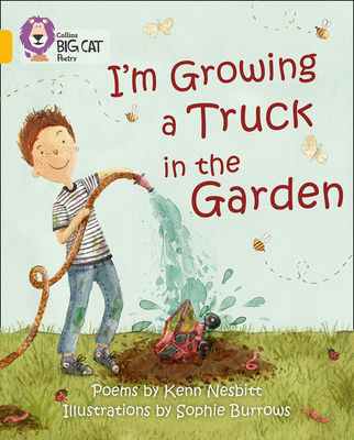 I'm Growing a Truck in the Garden: Band 09/Gold - Nesbitt, Kenn, and Collins Big Cat (Prepared for publication by)