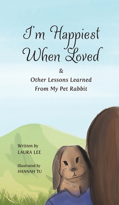 I'm Happiest When Loved: & Other Lessons Learned from My Pet Rabbit - Lee, Laura