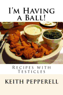 I'm Having a Ball!: Recipes with Testicles