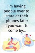 I'm Having People Over Later to Stare At Their Phones: Sarcastic Gag Gift Blank Lined Journal