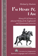 I'm Henry IV, I Am: Henry IV of France in Selected Works of the Eighteenth and Nineteenth Centuries