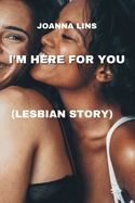 I'm Here for You: (Lesbian Story)