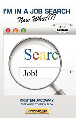 I'm in a Job Search--Now What (2nd Edition): Using Linkedin, Facebook, and Twitter as Part of Your Job Search Strategy - Jacoway, Kristen, and Alba, Jason (Editor)