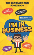 I'm In Business: The Ultimate Pun Joke Book