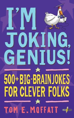I'm Joking, Genius!: 500+ Big-Brain Jokes for Clever Folks - Moffatt, Tom E, and Beavis, Paul