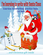 I'm learning to write with Santa Claus.: Coursive Handwriting Practice Workbook for Kids and Beginners letter tracing book
