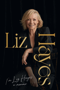 I'm Liz Hayes: The highly anticipated inspirational and candid bestselling new memoir from the much-loved iconic Australian TV journalist