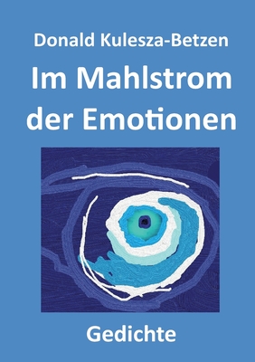 Im Mahlstrom der Emotionen: Gedichte - Kulesza-Betzen, Donald