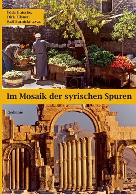 Im Mosaik der syrischen Spuren: Gedichte - Tilsner, Dirk, and Gutsche, Edda, and Burnicki, Ralf