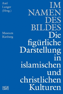 Im Namen des Bildes (German edition): Die figurliche Darstellung in den islamischen & christlichen Kulturen