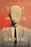 I'm no match for you, crook!