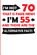 I'm Not 70 That Is Fake News I'm 55 and Those Are the Alternative Facts: College Rulled Lined Notebook for a 70 Year Old Young Birthday Boy or Girl