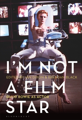 I'm Not a Film Star: David Bowie as Actor - Dixon, Ian (Editor), and Black, Brendan (Editor)
