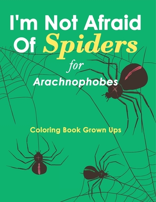 I'm Not Afraid Of Spiders for Arachnophobes: Coloring Book Grown Ups - Speedy Publishing LLC