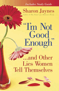 "I'm Not Good Enough"...and Other Lies Women Tell Themselves