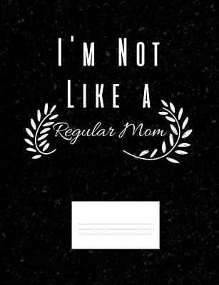 I'm Not Like A Regular Mom: Funny Quotes and Pun Themed College Ruled Composition Notebook - Cuaderno, Punny