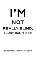 I'm Not Really Blind, I Just Can't See