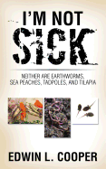 I'm Not Sick: Neither Are Earthworms, Sea Peaches, Tadpoles, and Tilapia