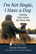 I'm Not Single, I Have a Dog: Dating Tales from the Bark Side