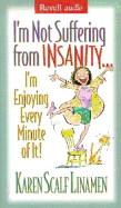 I'm Not Suffering from Insanity...I'm Enjoying Every Minute of It!