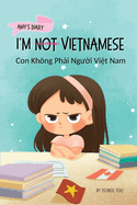 I'm Not Vietnamese (Con Kh?ng Ph i Ng  i Vi t Nam): A Story About Identity, Language Learning, and Building Confidence Through Small Wins Bilingual Children's Book Written in Vietnamese and English