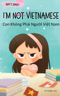 I'm Not Vietnamese (Con Kh?ng Ph i Ng  i Vi t Nam): A Story About Identity, Language Learning, and Building Confidence Through Small Wins Bilingual Children's Book Written in Vietnamese and English