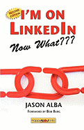 I'm on Linkedin -- Now What: A Guide to Getting the Most Out of Linkedin