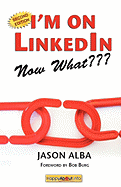 I'm on Linkedin--Now What: A Guide to Getting the Most Out of Linkedin