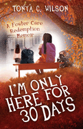 I'm Only Here for 30 Days: A Foster Care Redemption Memoir