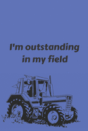I'm outstanding in my field - Notebook: Farmer Gifts Farming gifts for men and women - Notebook/journal/logbook