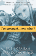 I'm Pregnant. . .Now What?