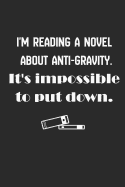 I'm Reading a Novel about Anti-Gravity. It's Impossible to Put Down.: Book and Reading Blank Lined Journal, 6 by 9 Inches, 110 Pages