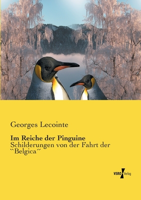 Im Reiche der Pinguine: Schilderungen von der Fahrt der ``Belgica - Lecointe, Georges