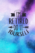 I'm Retired Do It Yourself: Retirement Gift Idea: Funny Quote Cover Lined Journal