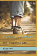 I'm Saved. Now What?: Learn key truths that will help you experience abundant life.