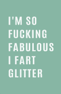 I'm So Fucking Fabulous I Fart Glitter: Swear Word Blank Lined Notebook and Funny Journal Gag Gift (Mint Green Cover)