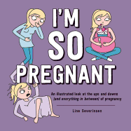I'm So Pregnant: An Illustrated Look at the Ups and Downs (and Everything in Between) of Pregnancy