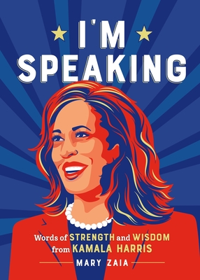 I'm Speaking: Words of Strength and Wisdom from Kamala Harris - Zaia, Mary