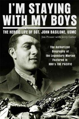 I'm Staying with My Boys: The Heroic Life of Sgt. John Basilone, USMC - Proser, Jim, and Cutter, Jerry